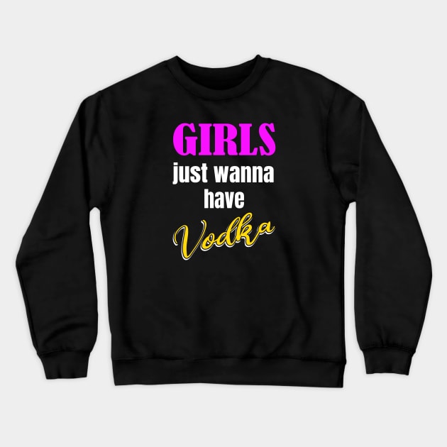 Girls just wanna have Vodka Crewneck Sweatshirt by Foxxy Merch